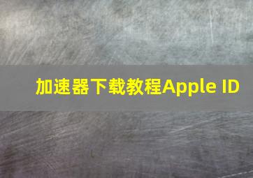 加速器下载教程Apple ID